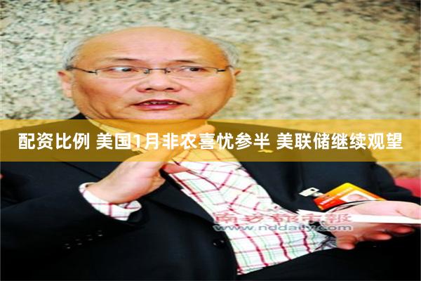 配资比例 美国1月非农喜忧参半 美联储继续观望