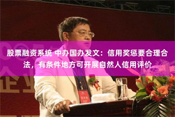 股票融资系统 中办国办发文：信用奖惩要合理合法，有条件地方可开展自然人信用评价