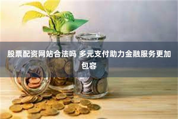 股票配资网站合法吗 多元支付助力金融服务更加包容