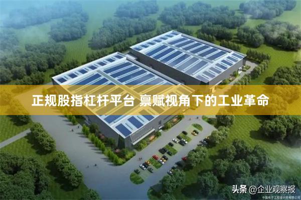 正规股指杠杆平台 禀赋视角下的工业革命