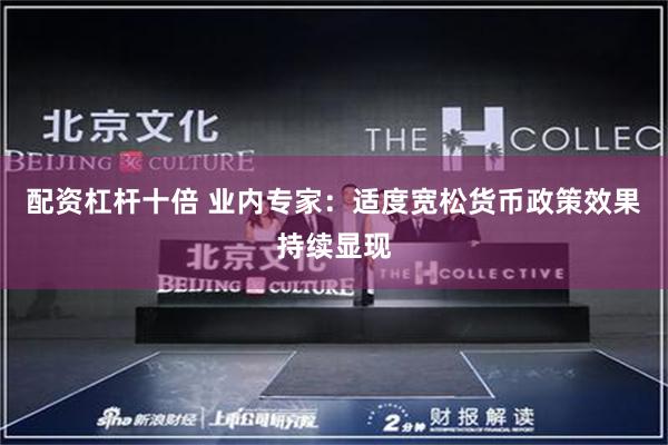 配资杠杆十倍 业内专家：适度宽松货币政策效果持续显现