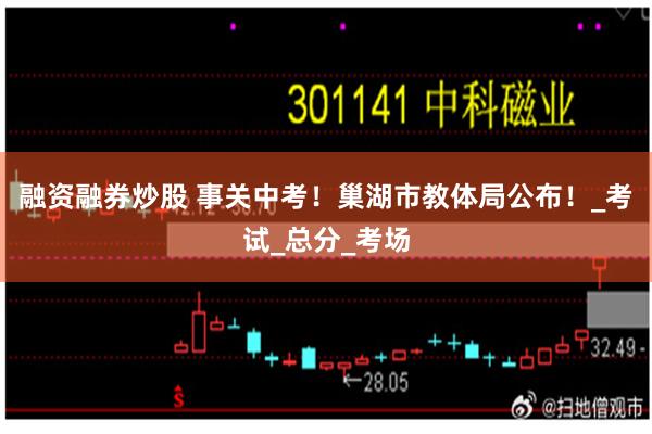 融资融券炒股 事关中考！巢湖市教体局公布！_考试_总分_考场